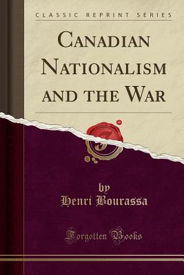 Canadian Nationalism and the War (Classic Reprint) - Bourassa, Henri