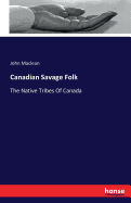 Canadian Savage Folk: The Native Tribes Of Canada