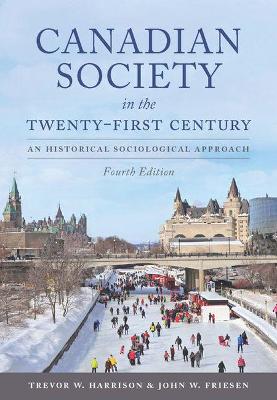 Canadian Society in the Twenty-First Century: An Historical Sociological Approach - Harrison, Trevor W., and Friesen, John W.