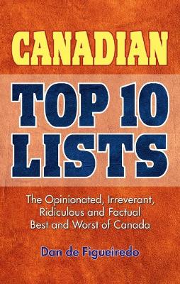 Canadian Top 10 Lists: The Opinionated, Irreverant, Ridiculous and Factual Best and Worst of Canada - de Figueiredo, Dan