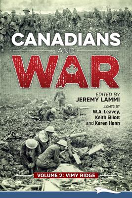 Canadians and War Volume 2: Vimy Ridge - Lammi, Jeremy (Editor), and Leavey, W a, and Hann, Karen