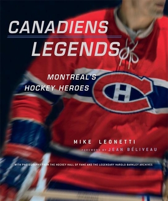 Canadiens Legends: Montreal's Hockey Heroes - Leonetti, Mike, and Bliveau, Jean (Foreword by)