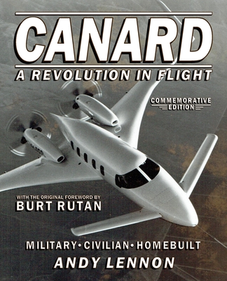 CANARD--A REVOLUTION IN FLIGHT--Commemorative Edition: Military, Civilian, Homebuilt - Markowski, Michael Anthony (Editor), and Rutan, Burt (Foreword by), and Lennon, Andy