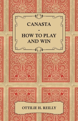 Canasta - How to Play and Win - Including the Official Rules and Pointers for Play - Reilly, Ottilie H