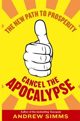 Cancel The Apocalypse: The New Path To Prosperity - Simms, Andrew