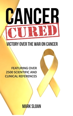 Cancer Cured: Victory Over the War on Cancer - Sloan, Mark