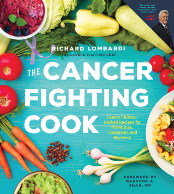 Cancer Fighting Cook: Cancer Fighter-Packed Recipes for Treatment, Recovery, and Prevention - Lombardi, Richard