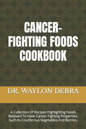 Cancer-Fighting Foods Cookbook: A Collection Of Recipes Highlighting Foods Believed To Have Cancer-Fighting Properties, Such As Cruciferous Vegetables And Berries.