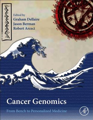 Cancer Genomics: From Bench to Personalized Medicine - Dellaire, Graham (Editor), and Berman, Jason N (Editor), and Arceci, Robert J, MD, PhD (Editor)