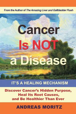 Cancer Is Not a Disease - It's a Healing Mechanism - Moritz, Andreas