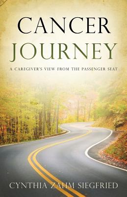 Cancer Journey: A Caregiver's View from the Passenger Seat - Siegfried, Cynthia