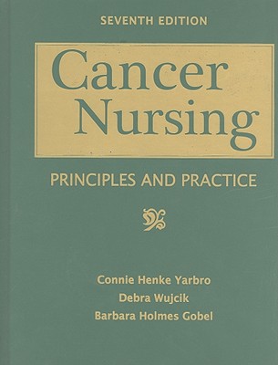 Cancer Nursing: Principles and Practice - Yarbro, Connie Henke, and Wujcik, Debra, and Holmes Gobel, Barbara