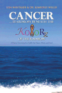 Cancer...Teardrops Beneath the Kolorz of the Rainbow: Poetry to Uplift the Heart, Mind, and Soul - Whitaker, Lisa, and Willis, Kimberly, PH.D.