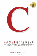 Cancerpreneur: How You, Your Marriage, Family and Business Can Survive and Thrive Through Cancer Diagnosis, Treatment and Recovery