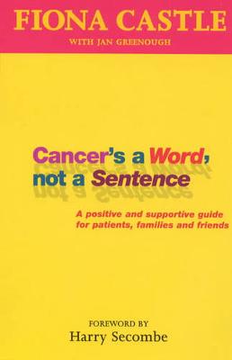 Cancer's a Word, Not a Sentence - Castle, Fiona, and Greenough, Jan, and Secombe, Harry (Foreword by)