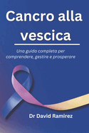 Cancro alla vescica: Una guida completa per comprendere, gestire e prosperare