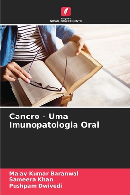 Cancro - Uma Imunopatologia Oral - Baranwal, Malay Kumar, and Khan, Sameera, and Dwivedi, Pushpam