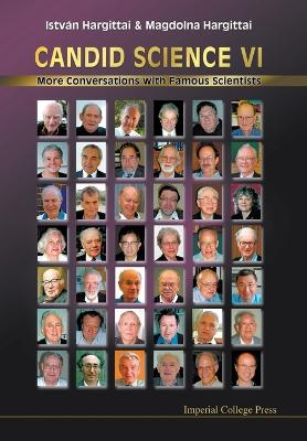 Candid Science Vi: More Conversations With Famous Scientists - Hargittai, Istvan, and Hargittai, Magdolna