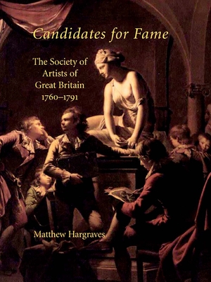 Candidates for Fame: The Society of Artists of Great Britain 1760-1791 - Hargraves, Matthew