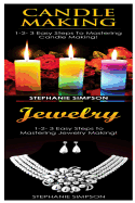 Candle Making & Jewelry: 1-2-3 Easy Steps to Mastering Candle Making! & 1-2-3 Easy Steps to Mastering Jewelry Making!