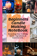 Candle Making Notebook For Beginners (101 Pages): Recording Crafting Notes, Ingredients & Essential Oils To Create Homemade Candles in House. Cute Candle Maker's Log Book With Colorful Matte Cover (Sized 6 x 9)