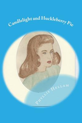 Candlelight and Huckleberry Pie: Collected Writings of Phyllis Hellam - Hellam, Robert (Editor), and Hellam, Phyllis