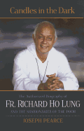 Candles in the Dark: The Authorized Biography of Fr. Richard Ho Lung and the Missionaries of the Poor