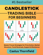 Candlestick Trading Bible for Beginners: Master Proven Strategies for Price Action, Market Structure, Trend Reversals, Support & Resistance, with Chart Patterns in Forex, Stocks, and Crypto Trading