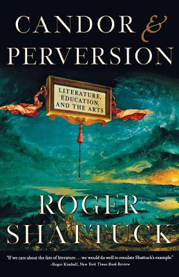 Candor and Perversion: Literature, Education, and the Arts - Shattuck, Roger