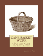 Cane Basket Work: A Practical Manual of Weaving Useful and Fancy Baskets