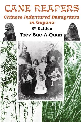 Cane Reapers 3rd Edition: Chinese Indentured Immigrants in Guyana - Sue-A-Quan, Trevelyan a