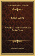 Cane Work: A Practical Textbook on Cane Basket Work