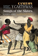 Caneuon y Caethwas/Songs of the Slaves - Jones, E.Olwen