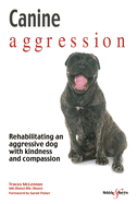 Canine aggression: Rehabilitating an aggressive dog with kindness and compassion