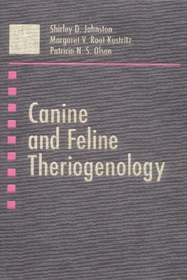 Canine and Feline Theriogenology - Johnston, Shirley D, and Root Kustritz, Margaret V, DVM, PhD, and Olson, Patricia N S, DVM, PhD