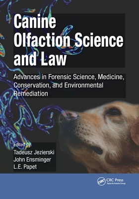 Canine Olfaction Science and Law: Advances in Forensic Science, Medicine, Conservation, and Environmental Remediation - Jezierski, Tadeusz (Editor), and Ensminger, John (Editor), and Papet, L. E. (Editor)