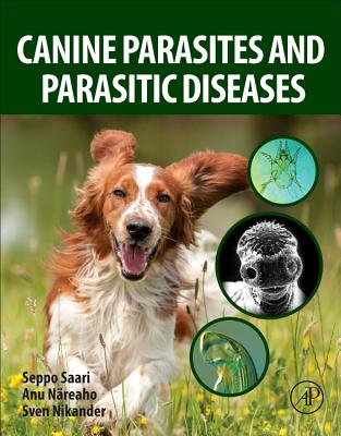 Canine Parasites and Parasitic Diseases - Saari, Seppo, and Nreaho, Anu, and Nikander, Sven