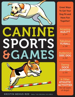 Canine Sports & Games: Great Ways to Get Your Dog Fit and Have Fun Together! - Mehus-Roe, Kristin