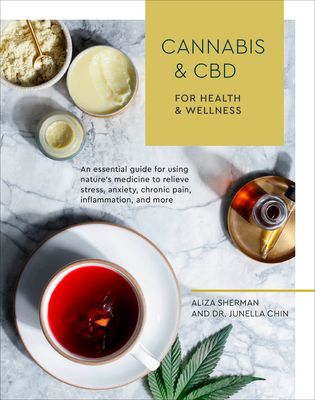 Cannabis and CBD for Health and Wellness: An Essential Guide for Using Nature's Medicine to Relieve Stress, Anxiety, Chronic Pain, Inflammation, and More - Sherman, Aliza, and Chin, Junella, Dr.