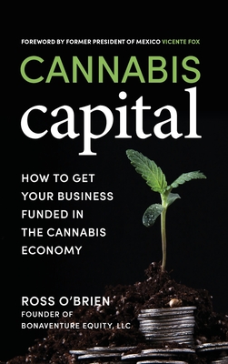 Cannabis Capital: How to Get Your Business Funded in the Cannabis Economy - O'Brien, Ross