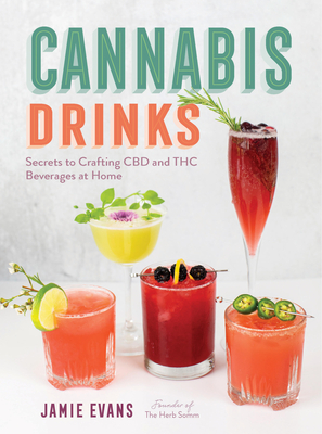 Cannabis Drinks: Secrets to Crafting CBD and THC Beverages at Home - Evans, Jamie