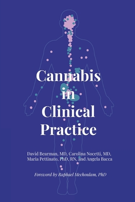 Cannabis in Clinical Practice: A Primer on the Endocannabinoid System and Herbal Therapy for Patients and Their Healthcare Professionals - Pettinato, Maria, RN, and Nocetti, Carolina, MD, and Bacca, Angela