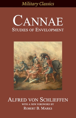 Cannae: Studies of Envelopment - Von Schlieffen, Alfred, and Marks, Robert B (Foreword by), and Von Freytag-Loringhoven, Hugo (Introduction by)