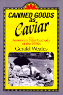 Canned Goods as Caviar: American Film Comedy of the 1930s - Weales, Gerald