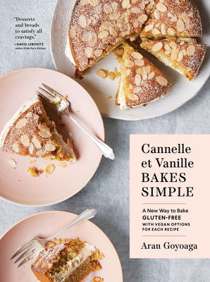 Cannelle Et Vanille Bakes Simple: A New Way to Bake Gluten-Free (with Vegan Options for Most Recipes) - Goyoaga, Aran