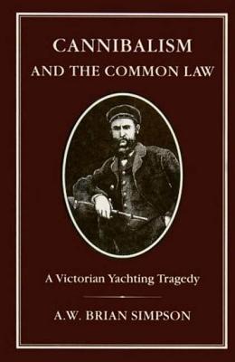 Cannibalism and Common Law: A Victorian Yachting Tragedy - Simpson, A W Brian, and Simpson, Brian