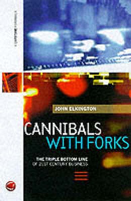 Cannibals with Forks: The Triple Bottom Line of 21st Century Business - Elkington, John