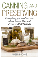 Canning and Preserving: Everything You Need to Know About How to Can and Preserve Anything!