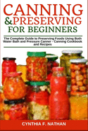 Canning and Preserving for Beginners: The Complete Guide to Preserving foods using both Water Bath and Pressure Canner - Canning cookbook and Recipes.