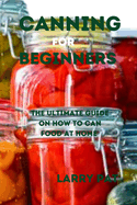 Canning for Beginners: The ultimate guide on how to can food at home